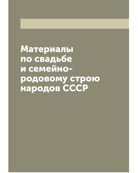 Материалы по свадьбе и семейно-родовому строю народов СССР