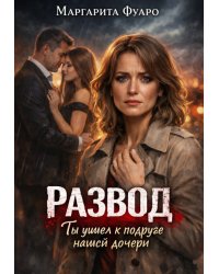 Развод.Ты ушел к подруге нашей дочери