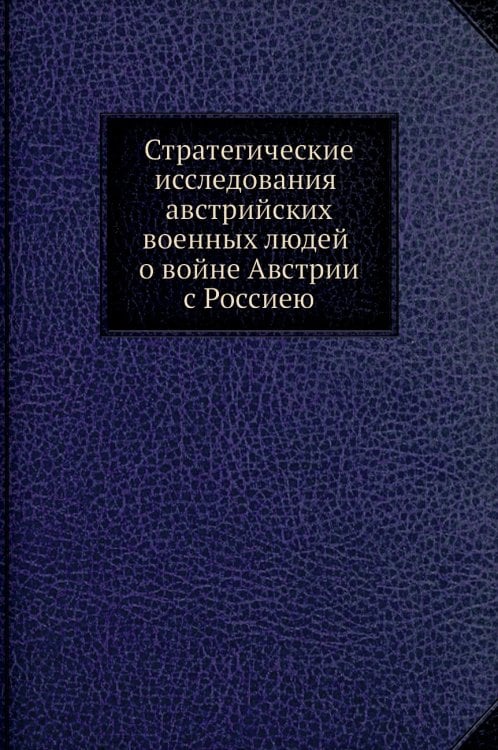 Стратегические исследования австрийских военных людей о войне Австрии с Россиею