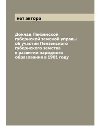 Доклад Пензенской губернской земской управы об участии Пензенского губернского земства в развитии народного образования в 1901 году