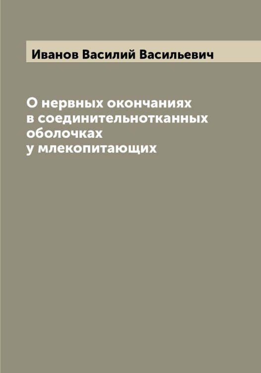 Обложка книги «О нервных окончаниях в соединительнотканных оболочках у млекопитающих» — Иванов Василий Васильевич, ISBN 9785519865555
