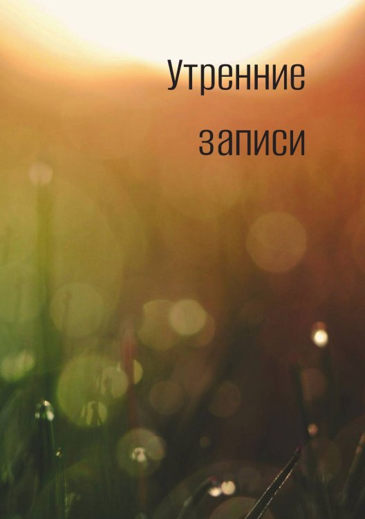 Обложка книги «Утренние записи, дневник» — автора нет, ISBN 9785521885787