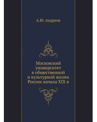 Московский университет в общественной и культурной жизни России начала XIX в