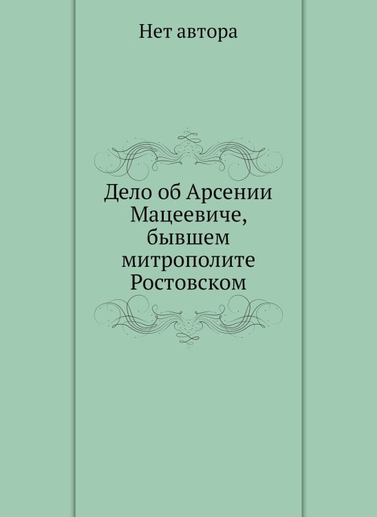 Дело об Арсении Мацеевиче, бывшем митрополите Ростовском