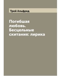 Погибшая любовь. Бесцельные скитания: лирика
