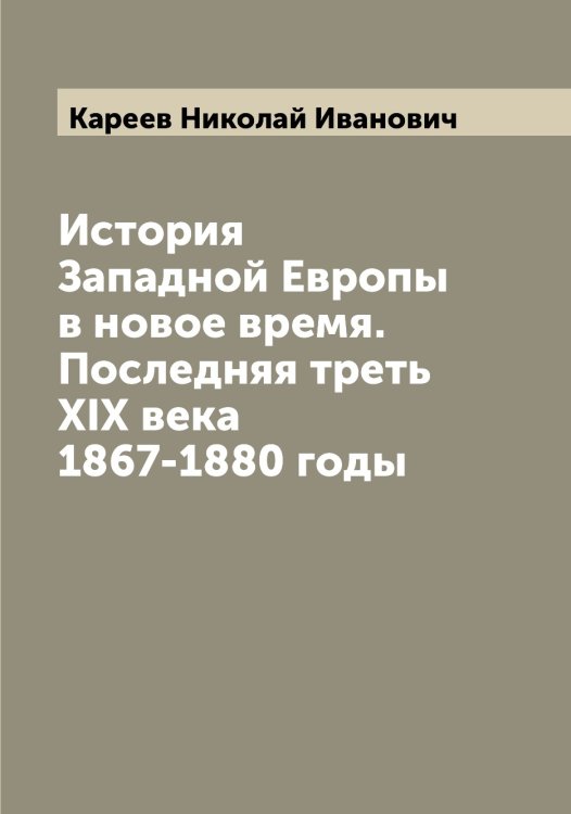 Обложка книги «История Западной Европы в новое время. Последняя треть ХIХ века 1867-1880 годы» — Кареев Николай Иванович, ISBN 9785519883726