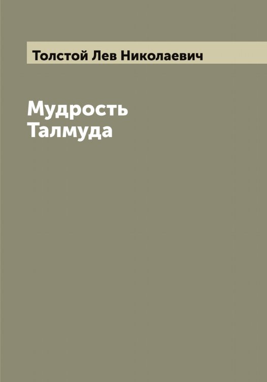 Мудрость Талмуда Обложка книги «Мудрость Талмуда» — Толстой Лев Николаевич, ISBN 9785519771658