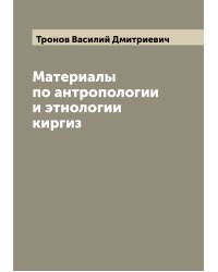 Материалы по антропологии и этнологии киргиз