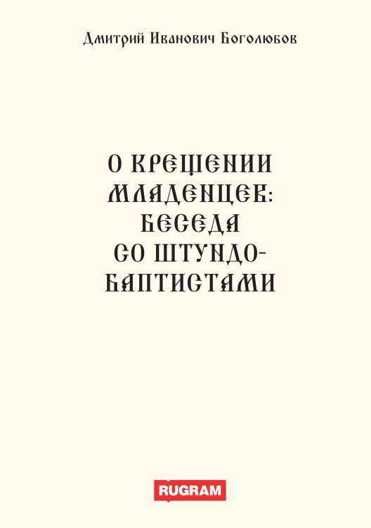 Обложка книги «О крещении младенцев: Беседа со штундо-баптистами» — Дмитрий Иванович Боголюбов, ISBN 9785521770434