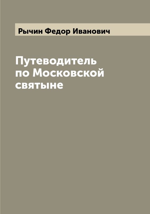 Обложка книги «Путеводитель по Московской святыне» — Рычин Федор Иванович, ISBN 9785519842310