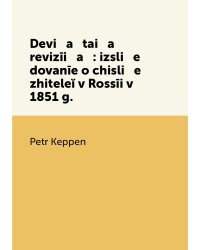 Devi   a   tai   a    revizīi   a   : izsli   e   dovanīe o chisli   e    zhiteleĭ v Rossīi v 1851 g.