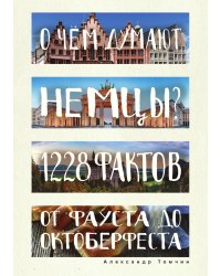 О чем думают немцы? 1228 фактов от Фауста до Октоберфеста