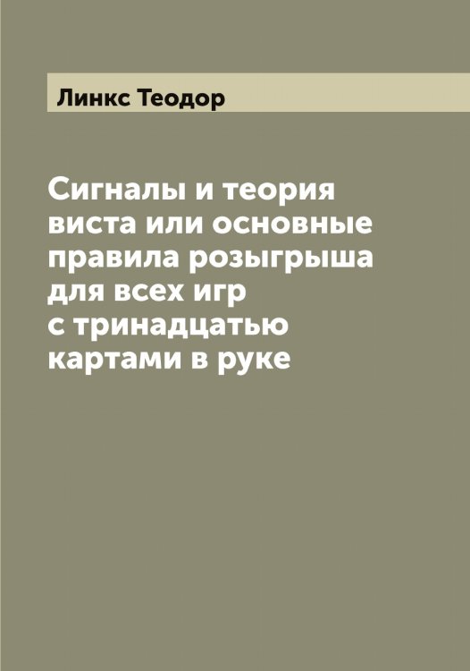 Обложка книги «Сигналы и теория виста или основные правила розыгрыша для всех игр с тринадцатью картами в руке» — Линкс Теодор, ISBN 9785519935135