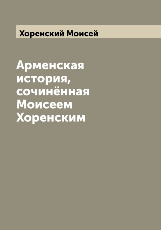Арменская история, сочинённая Моисеем Хоренским Обложка книги «Арменская история, сочинённая Моисеем Хоренским» — Хоренский Моисей, ISBN 9785521293223