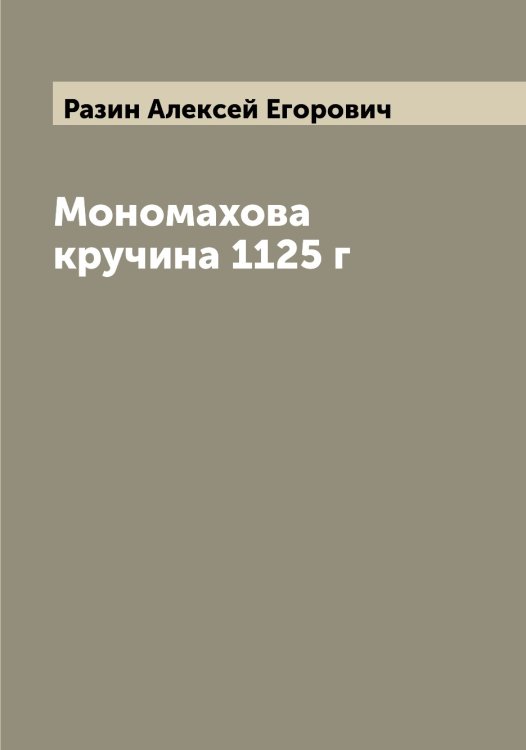 Обложка книги «Мономахова кручина 1125 г» — Разин Алексей Егорович, ISBN 9785519802581