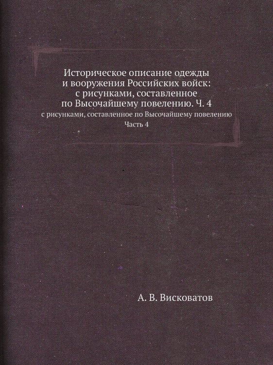 Историческое описание одежды и вооружения Российских войск: с рисунками, составленное по Высочайшему повелению. Ч. 4
