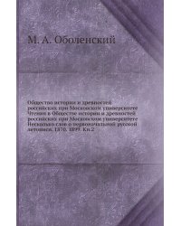 Общество истории и древностей российских при Московском университете Чтения в Обществе истории и древностей российских при Московском университете Несколько слов о первоначальной русской летописи. 1870. 1899. Кн.2