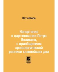 Начертание о царствовании Петра Великого, с приобщением хронологической росписи главнейших дел