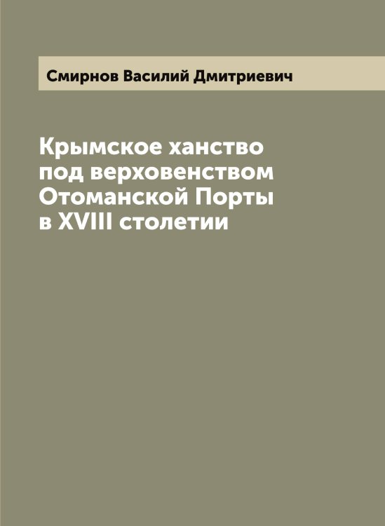 Крымское ханство под верховенством Отоманской Порты в XVIII столетии Обложка книги «Крымское ханство под верховенством Отоманской Порты в XVIII столетии» — Смирнов Василий Дмитриевич, ISBN 9785519740920