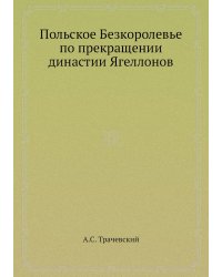 Польское Безкоролевье по прекращении династии Ягеллонов