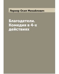 Благодетели. Комедия в 4-х действиях