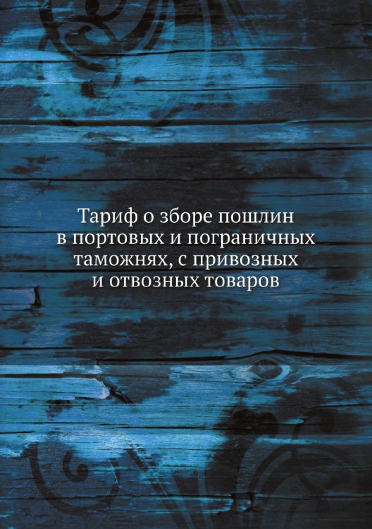 Тариф о зборе пошлин в портовых и пограничных таможнях, с привозных и отвозных товаров