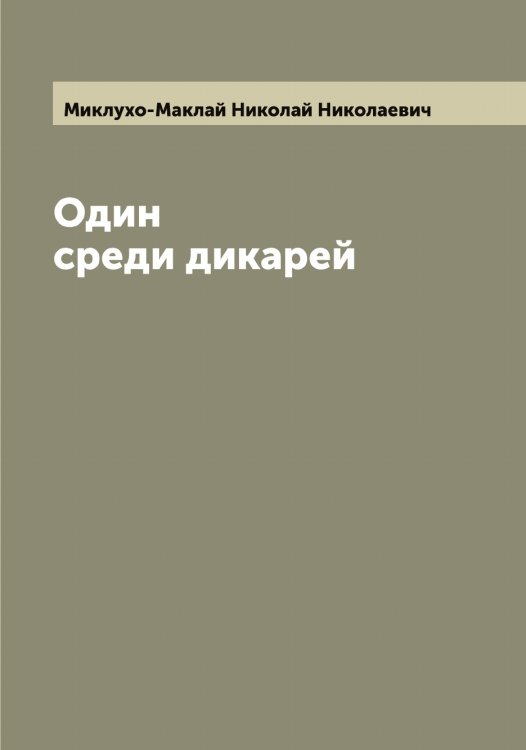 Обложка книги «Один среди дикарей» — Миклухо-Маклай Николай Николаевич, ISBN 9785519964357