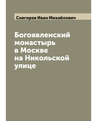 Богоявленский монастырь в Москве на Никольской улице
