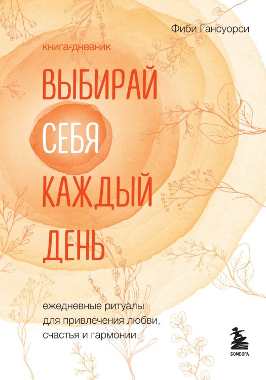 Обложка книги «Выбирай себя каждый день. Ежедневные ритуалы для привлечения любви, счастья и гармонии. Позитивные аффирмации на каждый день» — Фиби Гансуорси, ISBN 9785042241901
