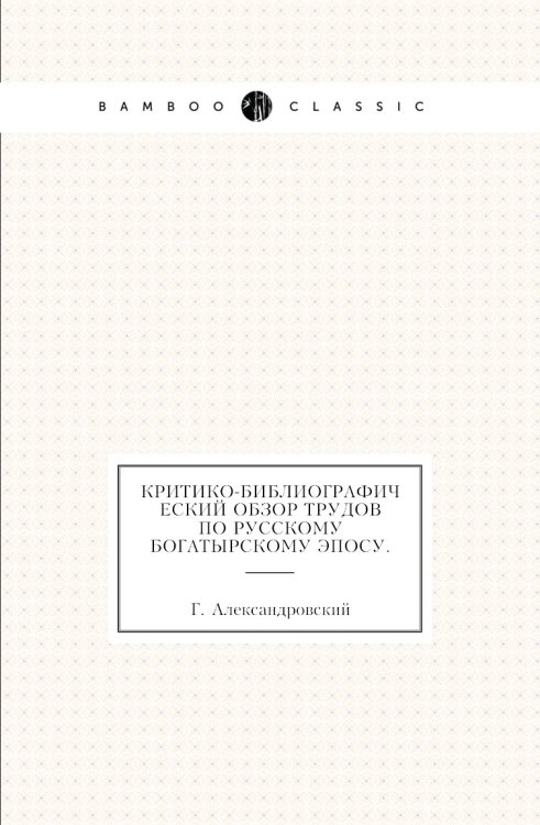 Критико-библиографический обзор трудов по русскому богатырскому эпосу.