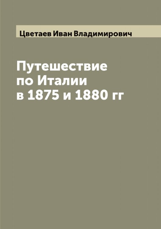 Обложка книги «Путешествие по Италии в 1875 и 1880 гг» — Цветаев Иван Владимирович, ISBN 9785521294695