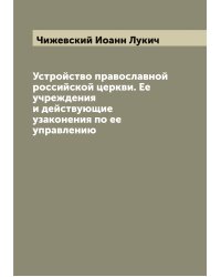 Устройство православной российской церкви. Ее учреждения и действующие узаконения по ее управлению