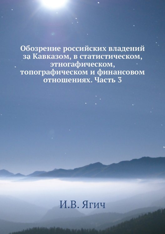 Обозрение российских владений за Кавказом, в статистическом, этногафическом, топографическом и финансовом отношениях. Часть 3