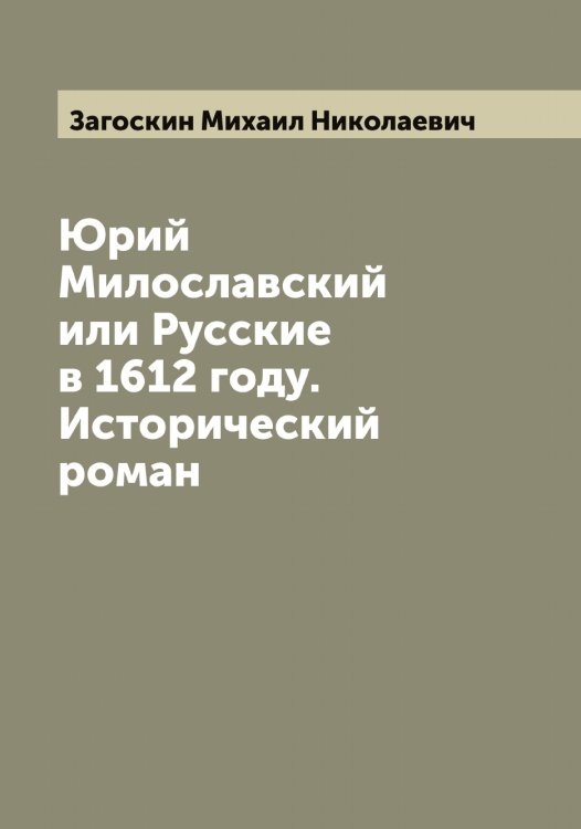 Обложка книги «Юрий Милославский или Русские в 1612 году. Исторический роман» — Загоскин Михаил Николаевич, ISBN 9785519854597