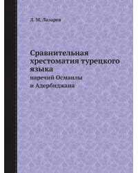Сравнительная хрестоматия турецкого языка наречий Османлы и Адербиджана с приложением тюркских разговоров и пословиц и с переводом их на русский язык для практических упражнений