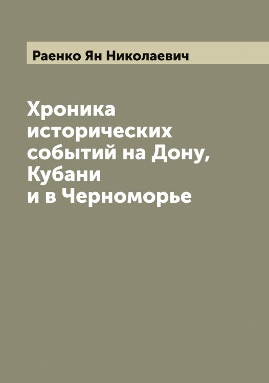 Обложка книги «Хроника исторических событий на Дону, Кубани и в Черноморье» — Раенко Ян Николаевич, ISBN 9785519802529
