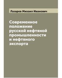Современное положение русской нефтяной промышленности и нефтяного экспорта