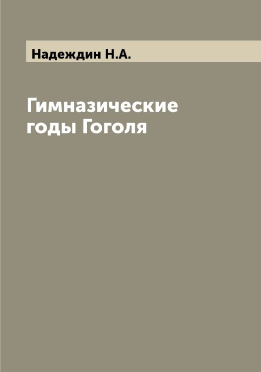 Обложка книги «Гимназические годы Гоголя» — Надеждин Н.А., ISBN 9785519985246