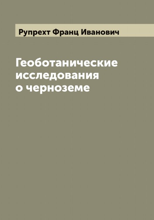 Обложка книги «Геоботанические исследования о черноземе» — Рупрехт Франц Иванович, ISBN 9785519838535