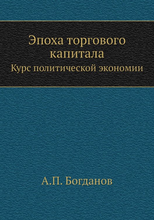 Обложка книги «Эпоха торгового капитала» — А.П. Богданов, ISBN 9785518059603