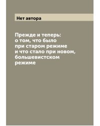Прежде и теперь: о том, что было при старом режиме и что стало при новом, большевистском режиме