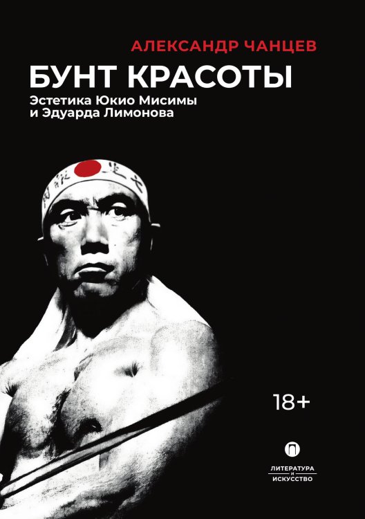 Обложка книги «Бунт красоты: Эстетика Юкио Мисимы и Эдуарда Лимонова» — Александр Чанцев, ISBN 9785517107671