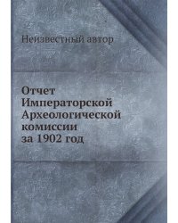 Отчет Императорской Археологической комиссии за 1902 год