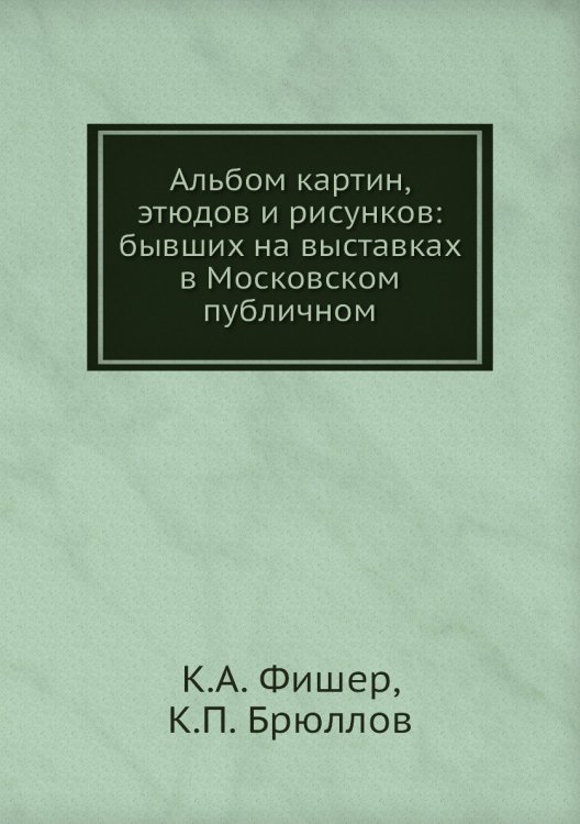 Альбом картин, этюдов и рисунков: бывших на выставках в Московском публичном
