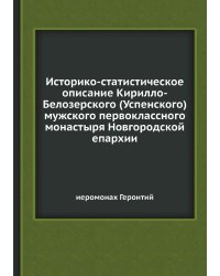 Историко-статистическое описание Кирилло-Белозерского (Успенского) мужского первоклассного монастыря Новгородской епархии