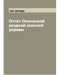 Отчет Опоческой уездной земской управы