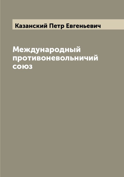 Обложка книги «Международный противоневольничий союз» — Казанский Петр Евгеньевич, ISBN 9785519875899