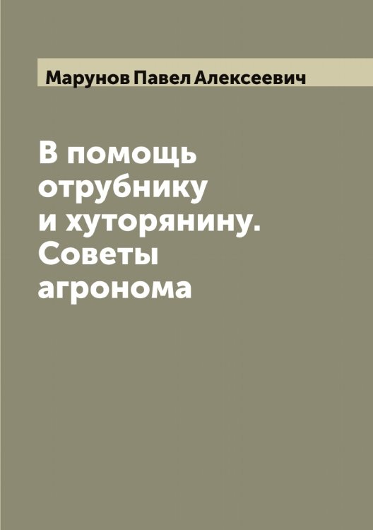 Обложка книги «В помощь отрубнику и хуторянину. Советы агронома» — Марунов Павел Алексеевич, ISBN 9785519956277