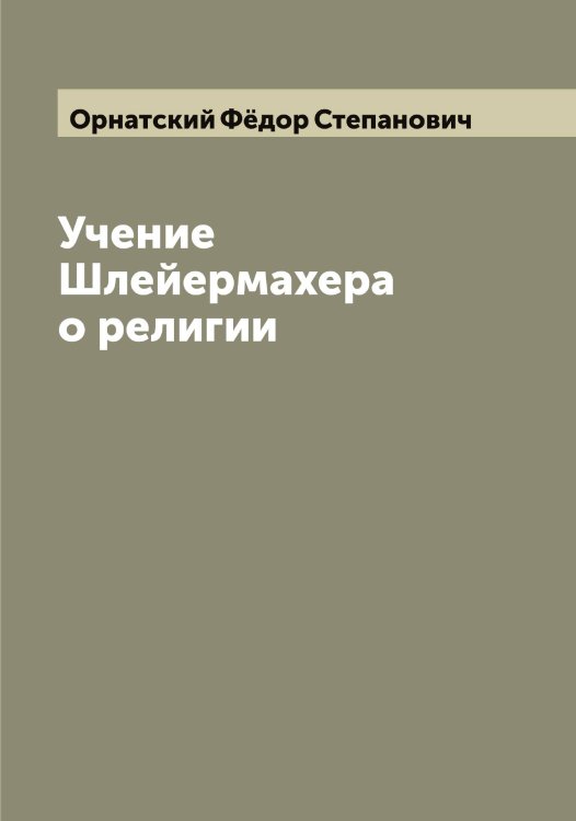 Обложка книги «Учение Шлейермахера о религии» — Орнатский Фёдор Степанович, ISBN 9785521266302