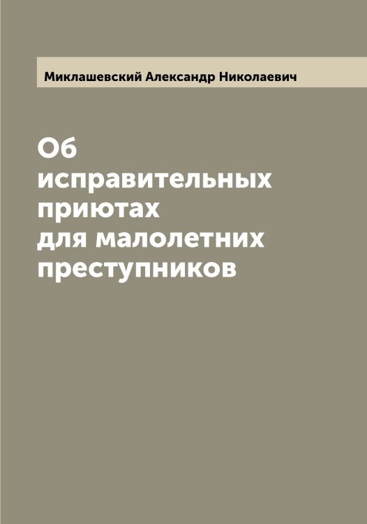 Обложка книги «Об исправительных приютах для малолетних преступников» — Миклашевский Александр Николаевич, ISBN 9785519964265